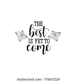 The best is yet to come. Vector hand drawn motivational and inspirational quote. Calligraphic poster