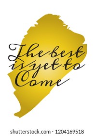 The Best Is Yet To Come Vector Quotes Inspirational Motivational