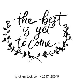 The best is yet yo come.  Hand drawn brush style modern calligraphy. Vector illustration of handwritten lettering Eps10