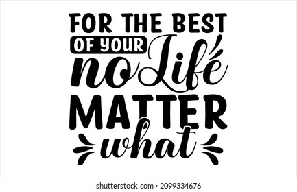 for the best of your life no matter what -  hand lettering inscription text positive quote, motivation and inspiration phrase, calligraphy vector illustration