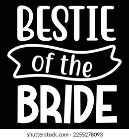 Bestie of the bride Shirt print template, typography design for shirt, mug, iron, glass, sticker, hoodie, pillow, phone case, etc, perfect design of mothers day fathers day valentine day