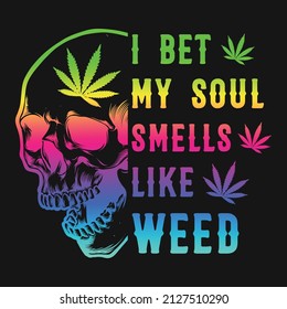 I Bet My Soul Smells Like Weed Skull T shirt Vector