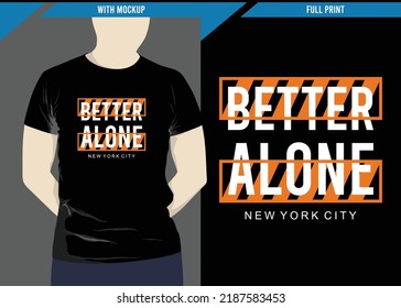 Better alone typography design with print-ready t-shirt mockup, vector illustration