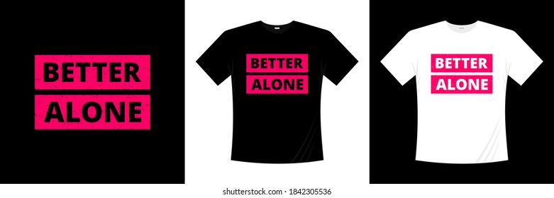 better alone typography t-shirt design. apparel, trendy t shirt, vector illustration.