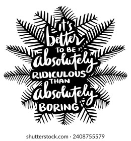 It's better to be absolutly ridiculous than absolutly boring.  Lettering quote about life. Inspirational quote. Vector illustration.