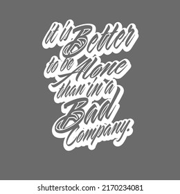 It Is Better To Be Alone Than In A Bad Company. T-shirt Print Template Vector art for print design.