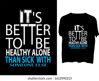 It's better to be healthy alone than sick with someone else -  t shirt or mog  design template