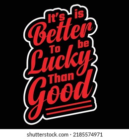 It's is better to be lucky than good