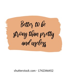 Better to be strong than pretty and useless.. Colorful isolated vector saying