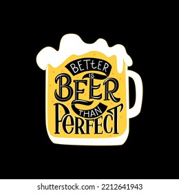 Better is beer than perfect vector lettering illustration. Glass of beer and humorous phrase . Beer lovers concept.