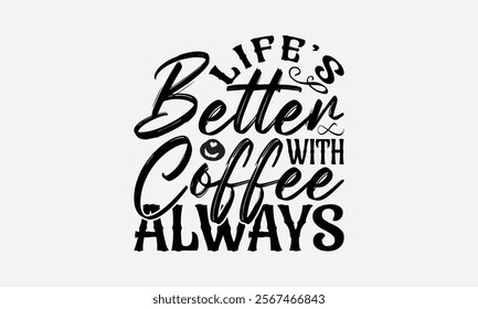 Life’s Better With Coffee Always - Coffee T-Shirt Design, Illustration For Prints On T-Shirts And Bags, Files As Cutting, Isolated Background.