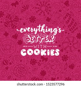 Everything’s better with cookies. Funny lettering quote. Hand drawn text for card, poster, banner, t-shirt or packaging design.