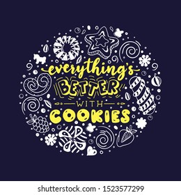 Everything’s better with cookies. Funny lettering quote. Hand drawn background for card, poster, banner, t-shirt or packaging design.