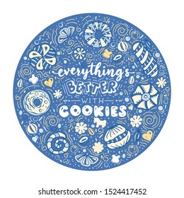 Everything’s better with cookies. Funny lettering quote. Hand drawn text in round frame for card, poster, banner, t-shirt or packaging design.