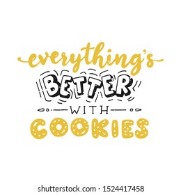 Everything’s better with cookies. Funny lettering quote. Hand drawn lettering for card, poster, banner, t-shirt or packaging design.