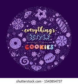 Everything’s better with cookies. Funny lettering quote. Hand drawn text for card, poster, banner, t-shirt or packaging design.