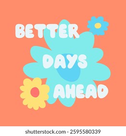 Better days ahead flower, Graphic design print t-shirts fashion, illustration, vector, posters, cards, stickers, mug