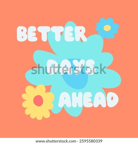 Better days ahead flower, Graphic design print t-shirts fashion, illustration, vector, posters, cards, stickers, mug