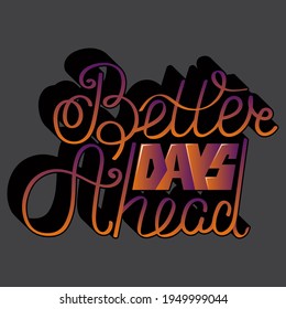 better days ahead. Isolated vector inscription with unique handwritten letters with shadow. beautiful drawing for printing on plates, T-shirts, stickers, banners, bags.