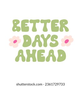 Better days ahead. Retro groovy lettering with cute daisy flowers. Vector flat illustration in retro style