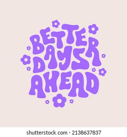 Better Days Ahead retro illustration with text and cute daisy flowers in style 70s, 80s. Slogan design for t-shirts, cards, posters. Positive motivational quote. Vector illustration