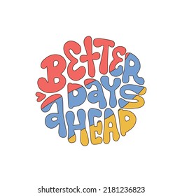 Better Days Ahead - Rundform Retro-Druck im Stil der 70er, 80er, einzeln auf weißem Hintergrund. Slogan-Design für T-Shirts, Aufkleber, Karten, Poster. Positives Motivationsangebot. Vektor-Hand