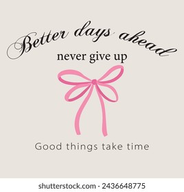 Better days ahead slogan with bow illustration vector art for fashion print design