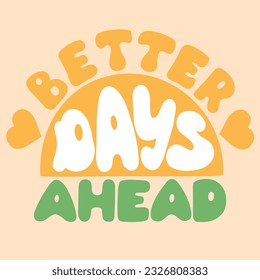 Better Days Ahead in style 70s Positive motivation quote for t-shirts, stickers cards posters