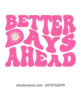 Better days ahead typography slogan for t shirt printing, vector illustration.