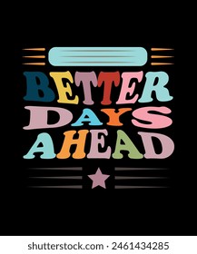 BETTER DAYS AHEAD TYPOGRAPHY T SHIRT DESIGN