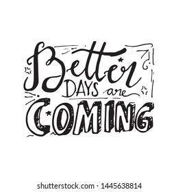 Better days are coming. Hand drawn sketch illustration with hand lettering. Inspirational quote poster. Isolated design on white background.