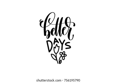 better days - hand lettering inscription, motivation and inspiration positive quote, calligraphy vector illustration