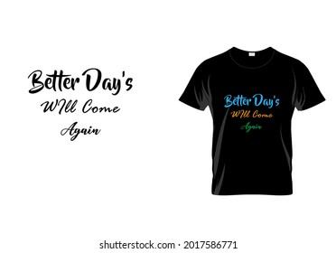 Better days will come again T-shirt. inspiration quote t shirt. vintage cloth. unique fashion. Abstract Design.eps