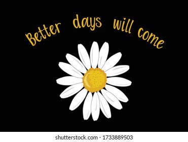 better days will come lettering with daisy stay positive. daisy lettering design choose happy margarita lettering decorative fashion style trend spring summer print pattern positive quote,stationary,