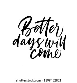 Better days will come phrase.  Hand drawn vector modern calligraphy. Ink illustration.