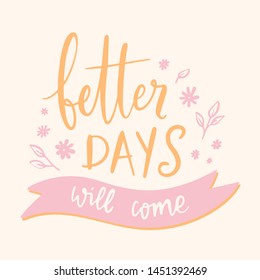 Better days will come - unique hand written vector lettering and illustration. Inspirational motivational quote for stickers, planner book, card.