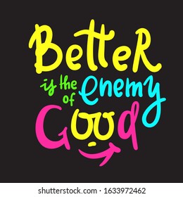 Better is the Enemy of good - inspire motivational quote. Hand drawn beautiful lettering. Print for inspirational poster, t-shirt, bag, cups, card, flyer, sticker, badge. Cute funny vector writing