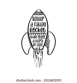 Better a fallen rocket than never a burst of light. Inspirational and motivational quote. Hand drawn lettering script. Rocket vector illustration. Hand drawn lettering quote about motivational.