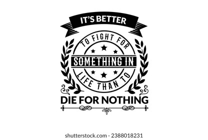 It's better to fight for something in life than to die for nothing t-shirt design. Memorial day t-shirt design vector. For t-shirt print and other uses.