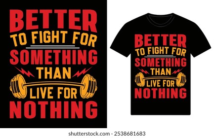 Better to fight for something than live for nothing gym motivational custom t shirt design