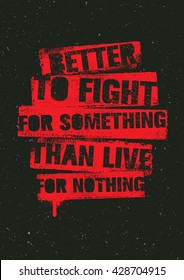 Better To Fight For Something Than Live For Nothing. Strong Inspiring Creative Motivation Quote Poster. Vector Typography Banner Design Concept On Grunge Background
