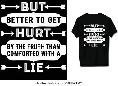 But better to get hurt by the truth than comforted with a lie.