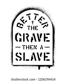 ''Better the grave then a slave''. Concept of freedom. Spray paint graffiti stencil. White background.