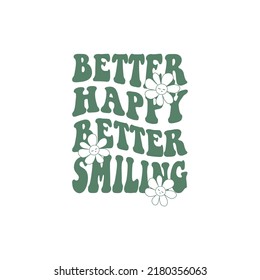 Better happy better smiling Slogan Print with groovy flowers, 70's Groovy Themed Hand Drawn Abstract Graphic Tee Vector Sticker