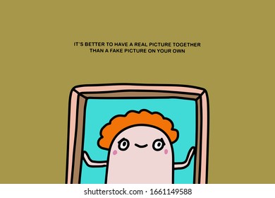 It is better to have full picture together than fake on your own hand drawn vector illustration in cartoon comic style man frame print poster card