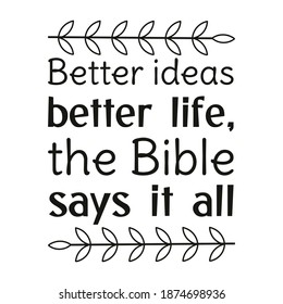 Better ideas better life, the Bible says it all. Vector Quote