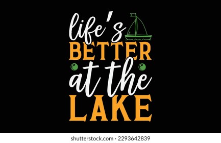 Life’s better at the lake - Summer Svg typography t-shirt design, Hand drawn lettering phrase, Greeting cards, templates, mugs, templates, brochures, posters, labels, stickers, eps 10.