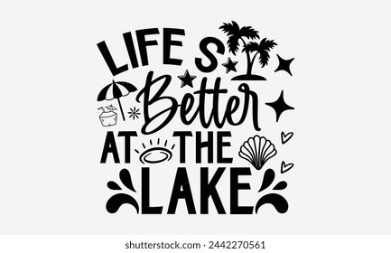 Life’s Better At The Lake- Summer t- shirt design, Hand drawn vintage illustration with hand-lettering and decoration elements, eps, Files for Cutting, Vector illustration Template.