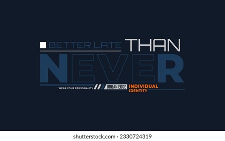 Better late than never, abstract typography modern design slogan. Vector illustration graphics for print t shirt, apparel, background, poster, banner, postcard and social media 