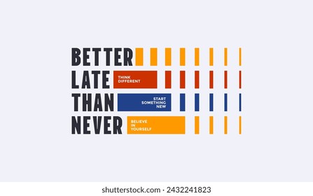 Better late than never, abstract motivational typography modern design slogan. Vector illustration graphics for print t shirt, apparel, background, poster, banner, postcard or social media content.
